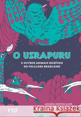 O Uirapuru e outros animais do folclore brasileiro Januária Cristina Alves 9788596008334 Editora Ftd S.A.