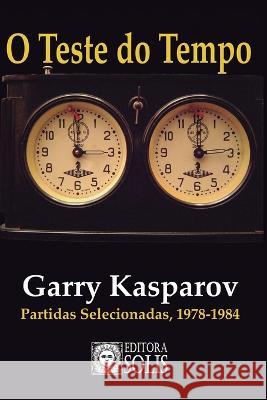 O Teste do Tempo: Partidas selecionadas, 1978-1984 Francisco Garce Garry Kasparov 9788598628066 Editora Solis