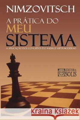 A Prática do Meu Sistema Aaron Nimzovitsch, Francisco Garcez Leme 9788598628097