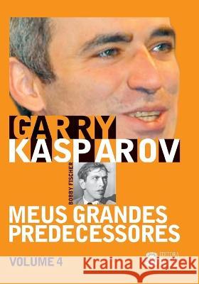 Meus Grandes Predecessores - Volume 4: Bobby Fischer e os campe?es do ocidente Francisco Garce Garry Kasparov 9788598628165 Editora Solis