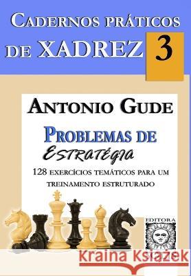 Cadernos Práticos de Xadrez 3: Problemas de Estratégia Antonio Gude, Jussara Chaves 9788598628318 Editora Solis