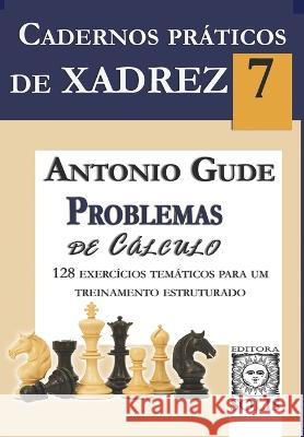 Cadernos Práticos de Xadrez 7: Problemas de Cálculo Antonio Gude, Jussara Chaves 9788598628424