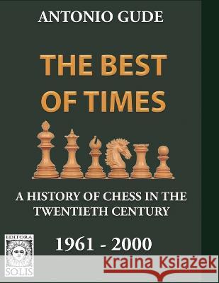 The Best of Times 1961-2000: A History of Chess in the Twentieth Century Antonio Gude 9788598628769 Editora Solis