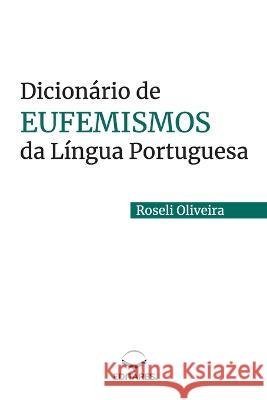 Dicionário de Eufemismos da Língua Portuguesa Oliveira, Roseli 9788598966991 Editares