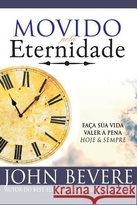 Movido Pela Eternidade: Faca Sua Vida Valer a Pena Hoje e Pra Sempre Bevere, John 9788599858172 Edilan