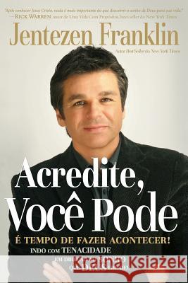 Acredite, Voce Pode: E Tempo de Fazer Acontecer Jentezen Franklin 9788599858455 Edilan