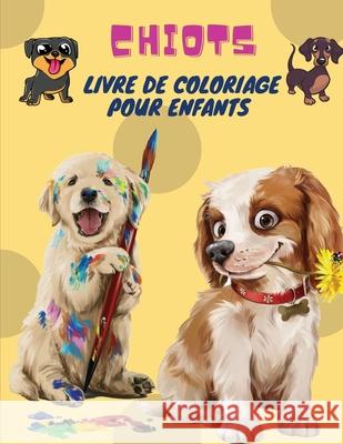 Chiots Livre de Coloriage pour Enfants: Puppies: Livre de coloriage pour enfants (chiens mignons, chiens idiots, petits chiots et amis en peluche - to Sebastian Ramirez 9788614662791 Piscovei Victor