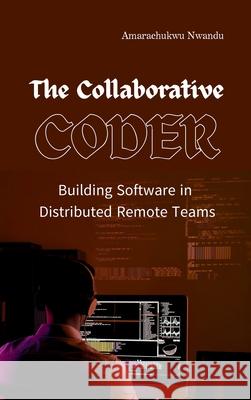 The Collaborative Coder: Building Software in Distributed Remote Teams Amarachukwu Nwandu 9788637495352 Emphaloz Publishing House