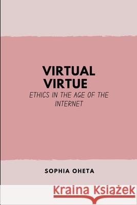 Virtual Virtue: Ethics in the Age of the Internet Oheta Sophia 9788641432909 OS Pub