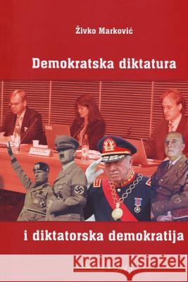 Demokratska Diktatura I Diktatorska Demokratija Zivko Markovic Mozaikplus 9788660210151 Demokratska Diktatura I Diktatorska Demokrati