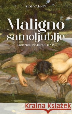 Maligno samoljublje: Narcizam - revidirani osvrt Vaknin, Sem 9788682604037