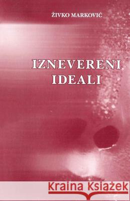 Iznevereni Ideali Ezivko Markoviac Dr Zivko Markovic Mozaikplus 9788690384723 Iznevereni Ideali