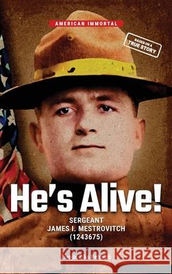 He's Alive!: Sergeant James I. Mestrovitch (1243675) Zivojin Zika Petrovic 9788690854813 Petrovic Zivojin