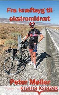 Fra kræftsyg til ekstremidræt: En rejsebeskrivelse gennem livet og en cykeltur på tværs af USA til fordel for Kræftens Bekæmpelse Peter Møller 9788743000457 Books on Demand