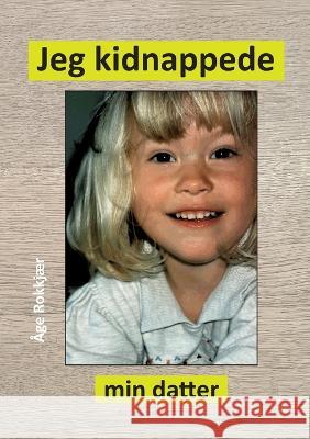 Jeg kidnappede min datter ?ge Rokkj?r 9788743000501 Books on Demand