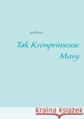 Tak Kronprinsesse Mary Joy Wilson 9788743001126 Books on Demand