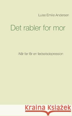 Det rabler for mor: -Når far får en fødselsdepression Andersen, Luise Emilie 9788743001522 Books on Demand