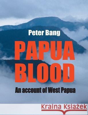 Papua blood: An account of West Papua Peter Bang 9788743001713 Books on Demand