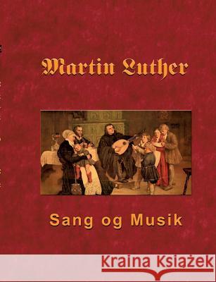 Martin Luther - Sang og Musik: Martin Luthers forord og sange Andersen, Finn B. 9788743001775 Books on Demand