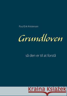 Grundloven: så den er til at forstå Kristensen, Poul Erik 9788743001980