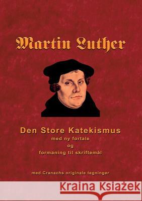 Martin Luther - Den store Katekismus: med ny fortale og formaning til skriftemål Andersen, Finn B. 9788743002062 Books on Demand
