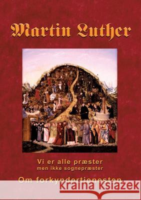 Martin Luther - Om forkyndertjenesten: Vi er alle præster, men ikke sognepræster Finn B Andersen 9788743002284 Books on Demand