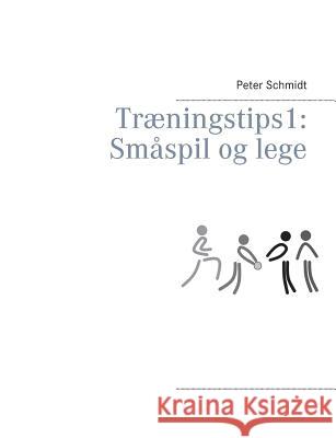 Træningstips 1: Småspil og lege Peter Schmidt 9788743002949