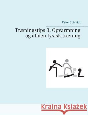 Træningstips 3: Opvarmning og almen fysisk træning Schmidt, Peter 9788743002987