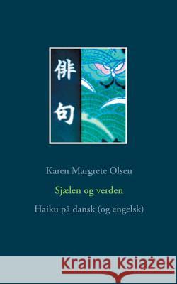 Sjælen og verden: Haiku på dansk (og engelsk) Karen Margrete Olsen 9788743003410