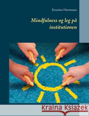 Mindfulness og leg på institutionen Krestine Hartmann 9788743003465 Books on Demand