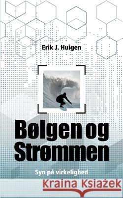 Bølgen og strømmen: Syn på virkeligheden Huigen, Erik 9788743003519