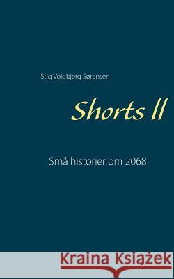 Shorts ll: Små historier om 2068 Sørensen, Stig Voldbjerg 9788743003656 Books on Demand