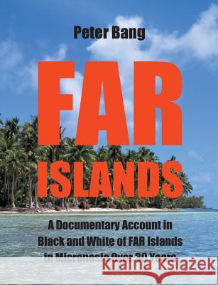 Far Islands: A Documentary Account in Black and White of FAR Islands in Micronesia Over 30 Years. Bang, Peter 9788743003687