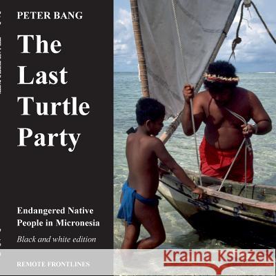 The last turtle party: Endangered Native People in Micronesia - Black and white edition. Bang, Peter 9788743003847 Books on Demand