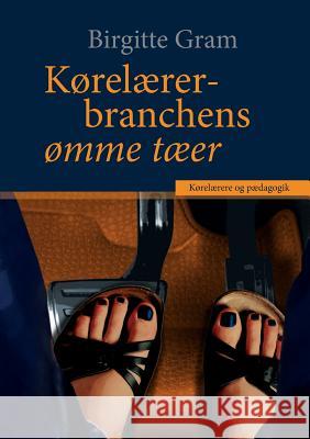 Kørelærerbranchens ømme tæer: Kørelærere og pædagogik Gram, Birgitte 9788743007432 Books on Demand