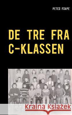 De tre fra C-klassen Peter Frape 9788743008637 Books on Demand