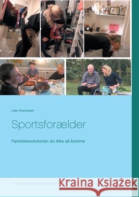 Sportsforælder: Familierevolutionen du ikke så komme Kissmeyer, Lise 9788743009085 Books on Demand