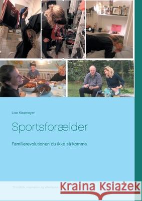 Sportsforælder: Familierevolutionen du ikke så komme Kissmeyer, Lise 9788743009085