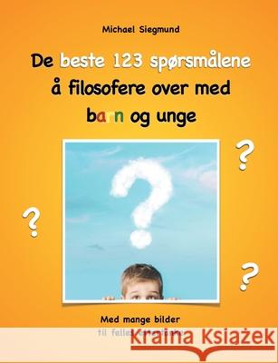 De beste 123 spørsmålene å filosofere over med barn og unge: Med mange bilder til felles ettertanke Siegmund, Michael 9788743010814 Books on Demand