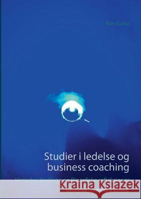 Studier i ledelse og business coaching: Metoder, findings og filosofiske refleksioner Gørtz, Kim 9788743011163 Books on Demand