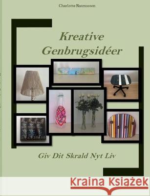 Kreative Genbrugsidéer: Giv Dit Skrald Nyt Liv Rasmussen, Charlotte 9788743011606 Books on Demand