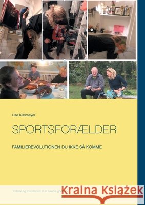 Sportsforælder: Familierevolutionen du ikke så komme Kissmeyer, Lise 9788743011668 Books on Demand