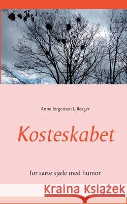 Kosteskabet: for sarte sjæle med humor Lilleager, Anne Jørgensen 9788743012337 Books on Demand