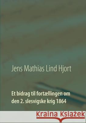 Et bidrag til fortællingen om den 2. slesvigske krig 1864 Jens Mathias Lind Hjort Henning Smidth 9788743013655 Books on Demand
