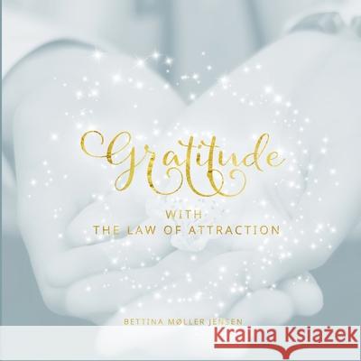 Gratitude with the Law of Attraction Bettina M Jensen 9788743013891 Books on Demand