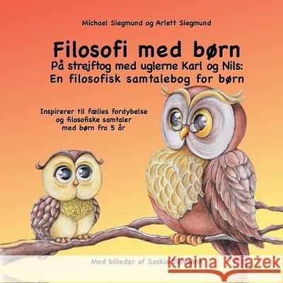 Filosofi med børn. På strejftog med uglerne Karl og Nils: En filosofisk samtalebog for børn: Inspirerer til fælles fordybelse og filosofiske samtaler Siegmund, Michael 9788743014133 Books on Demand