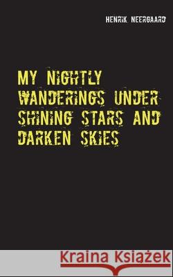 My nightly wanderings under shining stars and darken skies Henrik Neergaard 9788743016267 Books on Demand