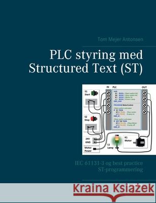 PLC styring med Structured Text (ST), V3: IEC 61131-3 og best practice ST-programmering Antonsen, Tom Mejer 9788743016366 Books on Demand