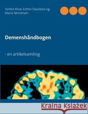 Demenshåndbogen: - en artikelsamling Torben Riise, Esther Davidsen, Maria Tønnersen 9788743025887 Books on Demand