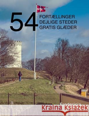 54 fortællinger, dejlige steder og gratis glæder: Fredericia Kenneth Jensen 9788743026587